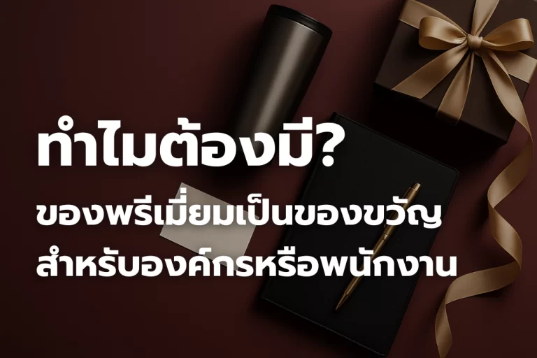 ทำไมต้องมี ของพรีเมี่ยมเป็นของขวัญ สำหรับองค์กร